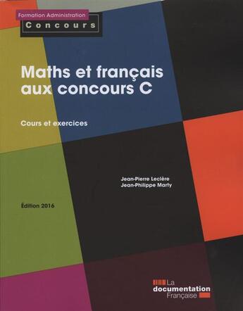 Couverture du livre « Maths et francais aux concours C ; cours et exercices (edition 2016) » de Jean-Pierre Leclere aux éditions Documentation Francaise