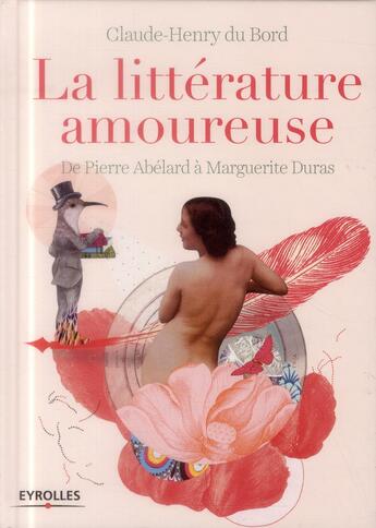 Couverture du livre « La littérature amoureuse ; de Pierre Abélard à Marguerite Duras » de Claude-Henry Du Bord aux éditions Eyrolles