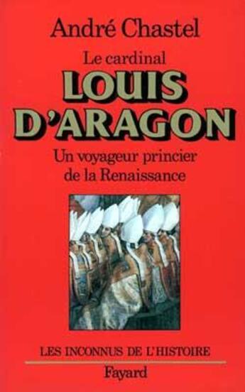 Couverture du livre « Louis d'Aragon : Un voyageur princier de la Renaissance » de André Chastel aux éditions Fayard