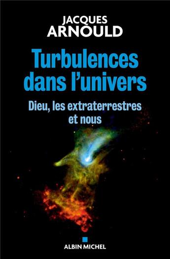 Couverture du livre « Turbulences dans l'univers ; Dieu, les extraterrestres et nous » de Jacques Arnould aux éditions Albin Michel