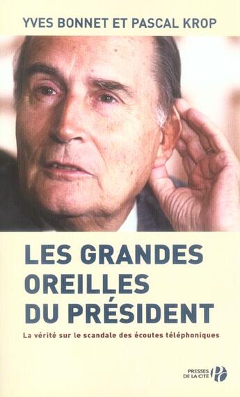 Couverture du livre « Les Grandes Oreilles Du President ; La Verite Sur Le Scandale Des Ecoutes Telephoniques » de Krop Pascal et Yves Bonnet aux éditions Presses De La Cite