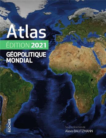 Couverture du livre « Atlas géopolitique mondial (édition 2021) » de Alexis Bautzmann et Guillaume Fourmont et Dario Ingiusto et Riccardo Pravettoni et Laura Margueritte aux éditions Rocher