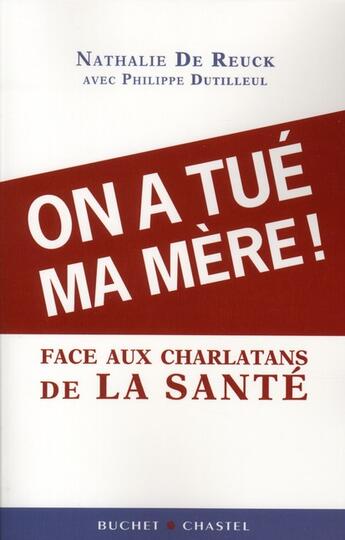 Couverture du livre « On a tué ma mère ! face aux charlatans de la santé » de Philippe Dutilleul et Nathalie De Reuck aux éditions Buchet Chastel