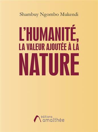 Couverture du livre « L'humanité, la valeur ajoutée à la nature » de Shambuy Ngombo Mukendi aux éditions Amalthee