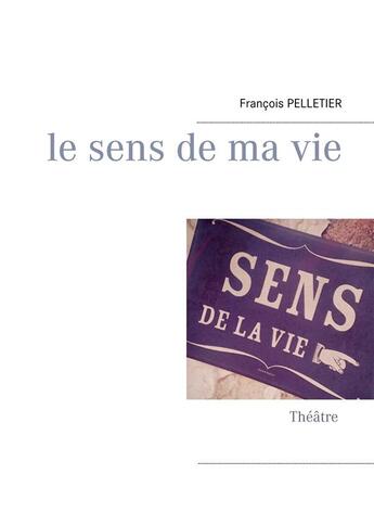 Couverture du livre « Le sens de ma vie » de François Pelletier aux éditions Books On Demand