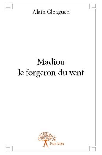 Couverture du livre « Madiou le forgeron du vent » de Alain Gloaguen aux éditions Edilivre