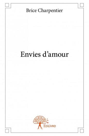 Couverture du livre « Envies d'amour » de Brice Charpentier aux éditions Edilivre