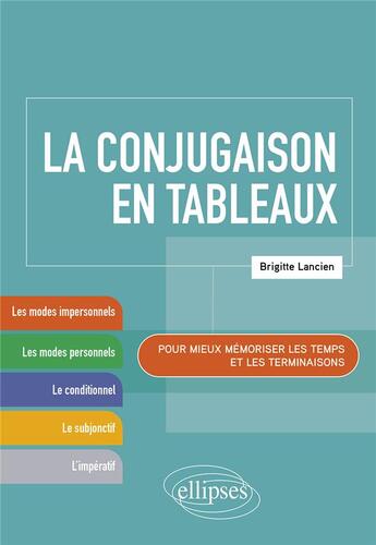 Couverture du livre « La conjugaison en tableaux ; pour mieux mémoriser les temps et les terminaisons » de Brigitte Lancien aux éditions Ellipses