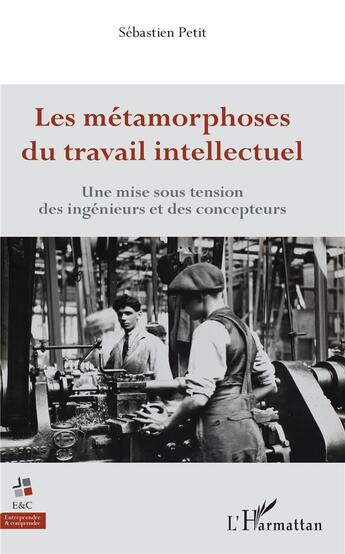 Couverture du livre « Les métamorphoses du travail intellectuel ; une mise sous tension des ingenieurs et des concepteurs » de Sebastien Petit aux éditions L'harmattan