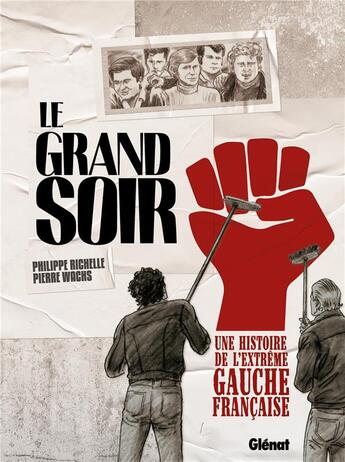 Couverture du livre « Le grand soir : une histoire de l'extrême gauche française » de Philippe Richelle et Pierre Wachs aux éditions Glenat