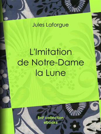 Couverture du livre « L'Imitation de Notre-Dame la Lune » de Jules Laforgue aux éditions Bnf Collection Ebooks
