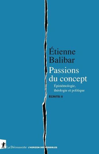 Couverture du livre « Écrits Tome 2 ; passions du concept : épistémologie, théologie et politique » de Etienne Balibar aux éditions La Decouverte