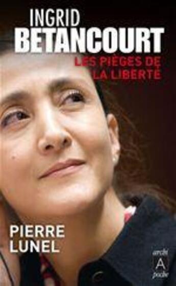 Couverture du livre « Ingrid Bétancourt ; les pièges de la liberté » de Pierre Lunel aux éditions Archipel