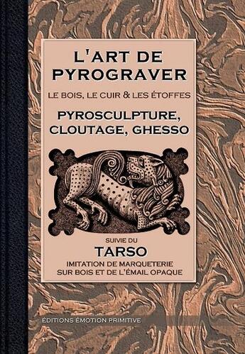 Couverture du livre « L'art de pyrograver ; le bois, le cuir et les etoffes ; pyrosculture, cloutage, ghesso et tarso » de L'Artisan Pratique aux éditions Emotion Primitive