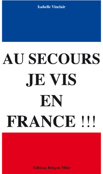 Couverture du livre « Au secours, je vis en France!!! » de Isabelle Vinclair aux éditions Brigitte Miler