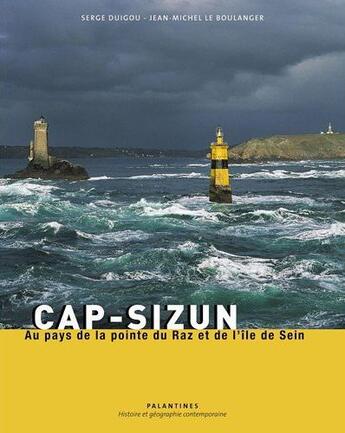 Couverture du livre « Cap-Sizun ; au pays de la pointe du Raz et de l'île de Sein » de Duigou/Duigou/Le Bou aux éditions Palantines