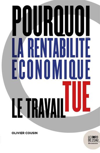 Couverture du livre « Pourquoi la rentabilité économique tue le travail » de Olivier Cousin aux éditions Bord De L'eau