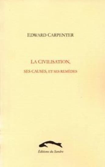 Couverture du livre « La civilisation, ses causes, et ses remèdes » de Edward Carpenter aux éditions Editions Du Sandre