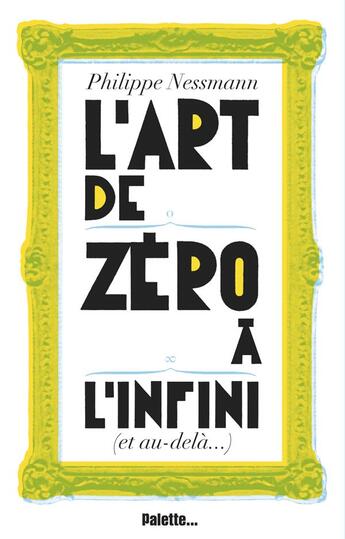 Couverture du livre « L'art de zéro à l'infini (et au-delà...) » de Philippe Nessmann aux éditions Palette