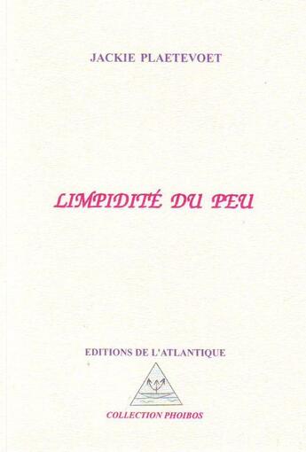 Couverture du livre « Limpidité du peu » de Jackie Plaetevoet aux éditions Editions De L'atlantique