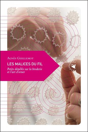 Couverture du livre « Les malices du fil : petits démêlés sur la broderie et l'art et l'art d'orner » de Agnes Guillemot aux éditions Transboreal