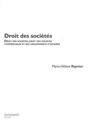 Couverture du livre « Droit des sociétés : droit commun des sociétés, droit des sociétés commerciales et des groupements d'affaires » de Marie-Helene Raynier aux éditions Archetype 82