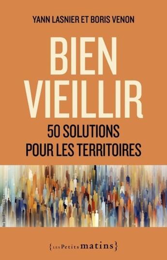 Couverture du livre « Bien vieillir. 50 solutions pour les territoires » de Yann Lasnier et Boris Venon aux éditions Les Petits Matins