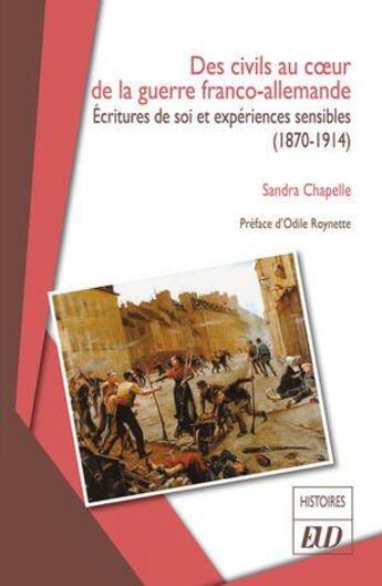 Couverture du livre « Des civils au coeur de la guerre franco-allemande : Écritures de soi et expériences sensibles (1870-1914) » de Sandra Chapelle aux éditions Pu De Dijon