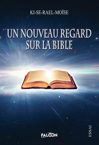 Couverture du livre « Un nouveau regard sur la Bible » de Moïse Ki-Se-Rael aux éditions Falcon Editions