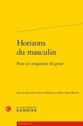 Couverture du livre « Horizons du masculin ; pour un imaginaire du genre » de Debrosse Anne et Marie Saint Martin aux éditions Classiques Garnier