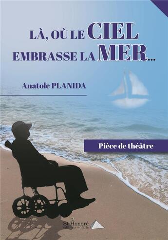 Couverture du livre « La ou le ciel embrasse la mer » de Anatole Planida aux éditions Saint Honore Editions