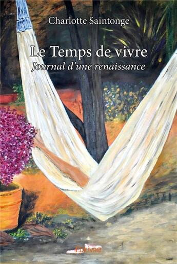 Couverture du livre « Le temps de vivre ; journal d'une renaissance » de Charlotte Saintonge aux éditions Edilivre