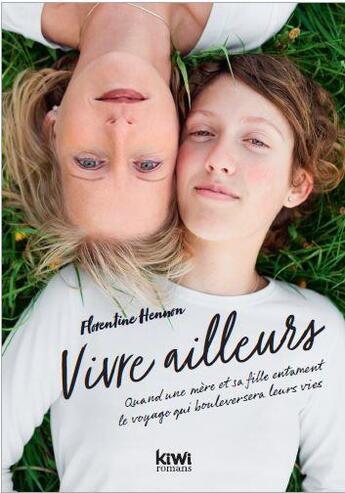 Couverture du livre « Vivre ailleurs : quand une mère et sa fille entament le voyage qui bouleversera leurs vies » de Florentine Hennon aux éditions Kiwi Romans