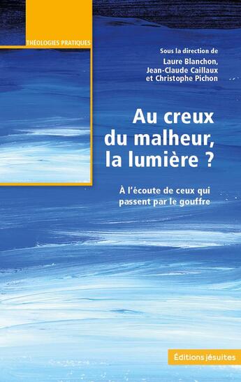 Couverture du livre « Au creux du malheur, la lumière ? : À l'écoute de ceux qui passent par le goufre » de Jean-Claude Caillaux aux éditions Jesuites