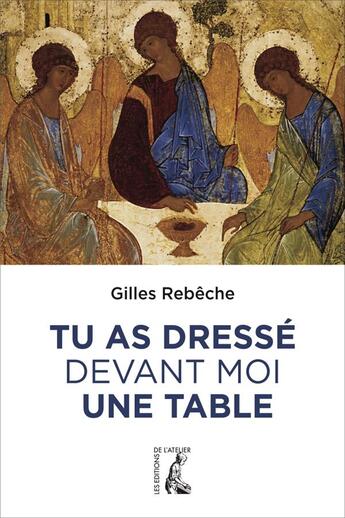 Couverture du livre « Tu as dressé devant moi une table » de Gilles Rebeche aux éditions Editions De L'atelier