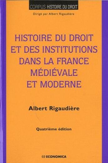 Couverture du livre « Histoire du droit et institutions dans la France médiévale et moderne (4e édition) » de Rigaudiere/Albert aux éditions Economica