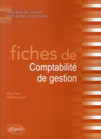 Couverture du livre « Fiches de comptabilité de gestion ; rappels de cours et exercices corrigés » de Maguy Perrin et Christophe Goupil aux éditions Ellipses