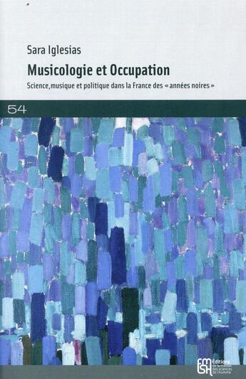 Couverture du livre « La Musicologie et Occupation : Science, musique et politique dans la France des « années noires » » de Sara Iglesias aux éditions Maison Des Sciences De L'homme