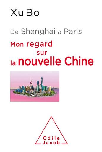 Couverture du livre « De Shanghai à Paris ; mon regard sur la nouvelle Chine » de Xu Bo aux éditions Odile Jacob