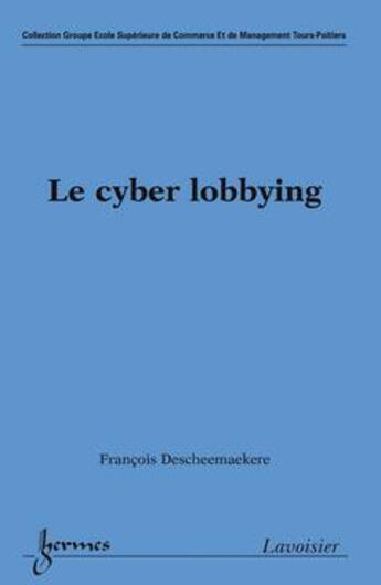 Couverture du livre « Le cyber lobbying » de François Descheemaekere aux éditions Hermes Science Publications