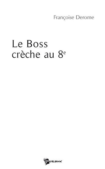 Couverture du livre « Le boss crèche au 8e » de Francoise Derome aux éditions Publibook