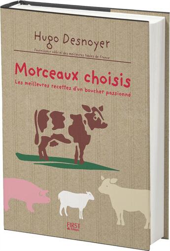 Couverture du livre « Morceaux choisis ; les meilleures recettes d'un boucher passionné » de Hugo Desnoyer aux éditions First