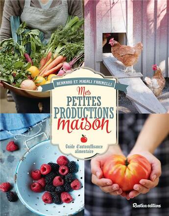 Couverture du livre « Mes petites productions maison ; guide d'autosuffisance alimentaire » de Bernard Farinelli aux éditions Rustica