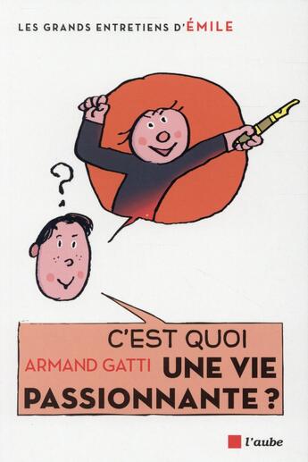 Couverture du livre « C'est quoi une vie passionnante ? » de Pascal Lemaitre et Armand Gatti et Emile aux éditions Editions De L'aube