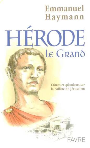 Couverture du livre « Herode le grand crimes et splendeurs sur la colline de jerusalem » de Emmanuel Haymann aux éditions Favre