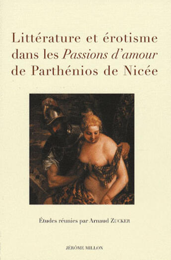 Couverture du livre « Littérature et érotisme dans les passions d'amour de Parthénios de Nicée » de Arnaud Zucker aux éditions Millon