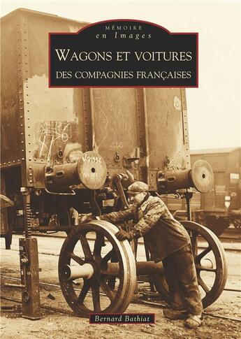 Couverture du livre « Wagons et voitures des compagnies françaises » de Bernard Bathiat aux éditions Editions Sutton