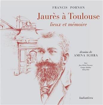 Couverture du livre « Jaurès à Toulouse, lieux et mémoire » de Francis Pornon aux éditions Loubatieres