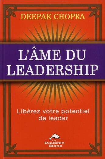 Couverture du livre « L'âme du leadership ; libérez votre potentiel de leader » de Deepak Chopra aux éditions Dauphin Blanc