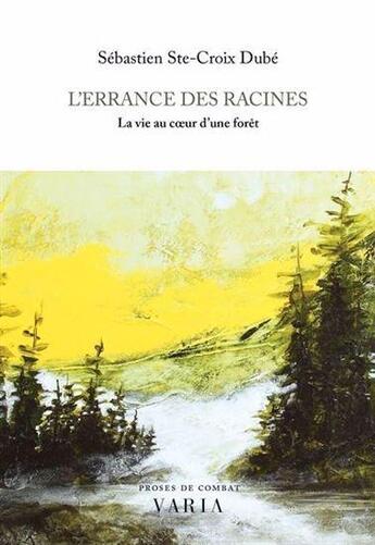 Couverture du livre « L'errance des racines : La vie au coeur d'une forêt » de Sebastien Ste-Croix Dube aux éditions Editions Varia